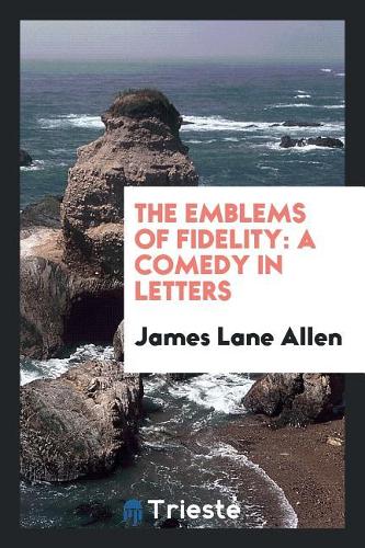 The Emblems of Fidelity: A Comedy in Letters