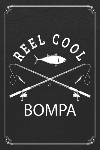 Reel Cool Bompa: Fishing Grandpa Dad Log Fisherman Logbook Journal Notebook