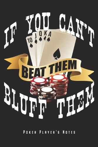 If You Can't Beat Them Bluff Them - Poker Player's Notes