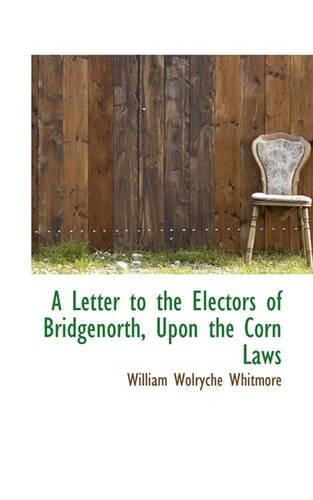 A Letter to the Electors of Bridgenorth, Upon the Corn Laws