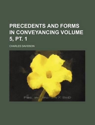 Precedents and Forms in Conveyancing Volume 5, PT. 1