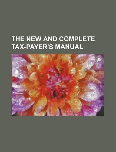 The New and Complete Tax-Payer's Manual