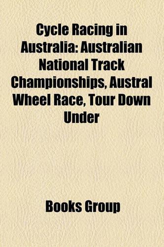 Cycle Racing in Australia: Australian Cyclists, Cycle Races in Australia, Cycling Teams Based in Australia, Cadel Evans, Hubert Opperman(English)