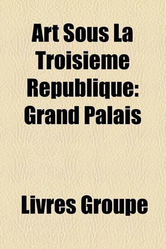 Art Sous La Troisime Rpublique: Grand Palais(French)
