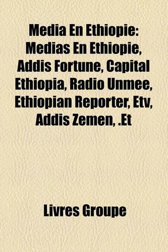 Mdia En Thiopie: Mdias En Thiopie, Addis Fortune, Capital Ethiopia, Radio Unmee, Ethiopian Reporter, Etv, Addis Zemen, .Et(French)