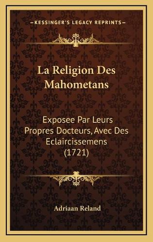 La Religion Des Mahometans: Exposee Par Leurs Propres Docteurs, Avec Des Eclaircissemens (1721)