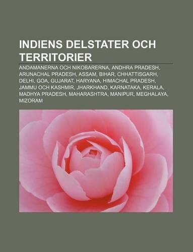 Indiens Delstater Och Territorier: Andamanerna Och Nikobarerna, Andhra Pradesh, Arunachal Pradesh, Assam, Bihar, Chhattisgarh, Delhi, Goa(Swedish)