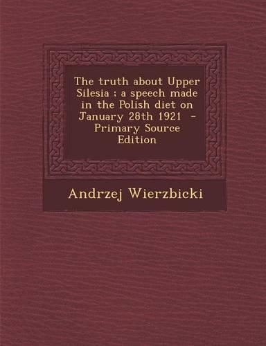 Truth about Upper Silesia; A Speech Made in the Polish Diet on January 28th 1921: (English)