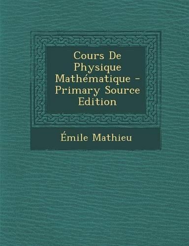 Cours de Physique Mathematique - Primary Source Edition