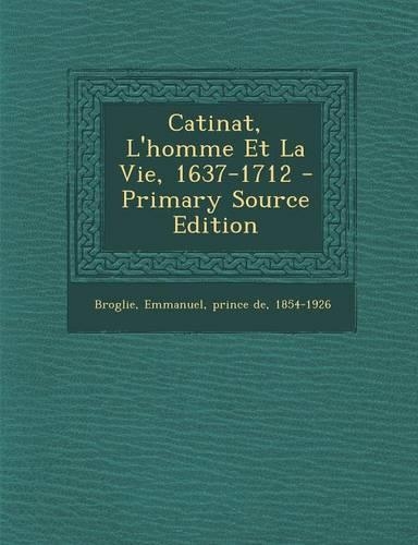 Catinat, L'Homme Et La Vie, 1637-1712 - Primary Source Edition