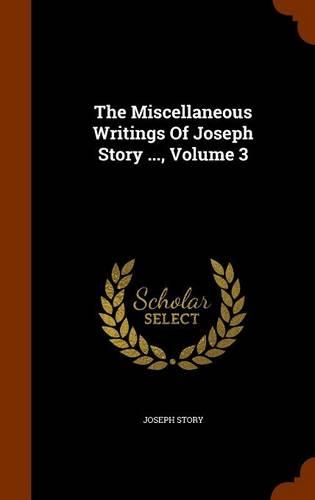 The Miscellaneous Writings Of Joseph Story ..., Volume 3: (English)