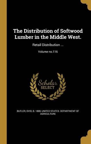 The Distribution of Softwood Lumber in the Middle West.: Retail Distribution ...; Volume no.116