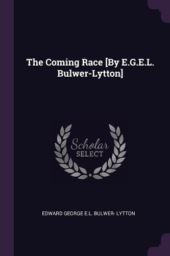 The Coming Race [By E.G.E.L. Bulwer-Lytton]