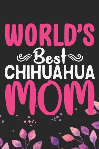 World's Best Chihuahua Mom: Cool Chihuahua Dog Journal Notebook - Chihuahua Puppy Lover Gifts - Funny Chihuahua Dog Notebook - Chihuahua Owner Gifts. 6 x 9 in 120 pages