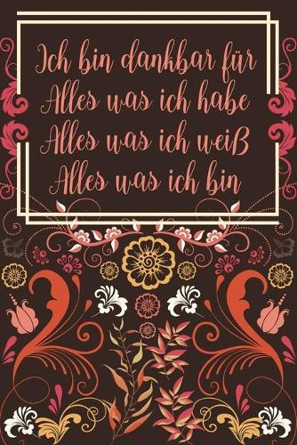 Ich bin dankbar für Alles was ich habe Alles was ich weiß Alles was ich bin