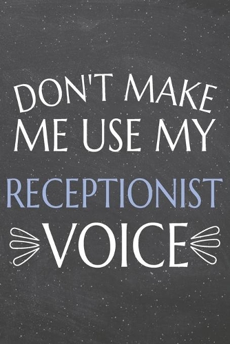 Don't Make Me Use My Receptionist Voice