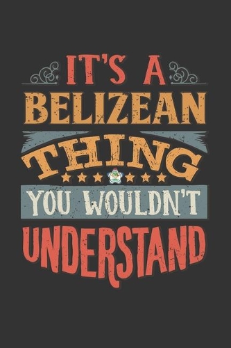 It's A Belizean Thing You Wouldn't Understand: Belize Notebook Journal 6x9 Personalized Gift For It's A Belizean Thing You Wouldn't Understand Lined Paper
