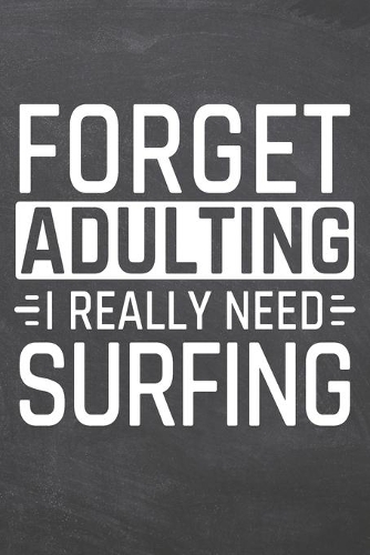 Forget Adulting I Really Need Surfing: Surfing Notebook, Planner or Journal - Size 6 x 9 - 110 Dot Grid Pages - Office Equipment, Supplies & Gear -Funny Surfing Gift Idea for Christmas or