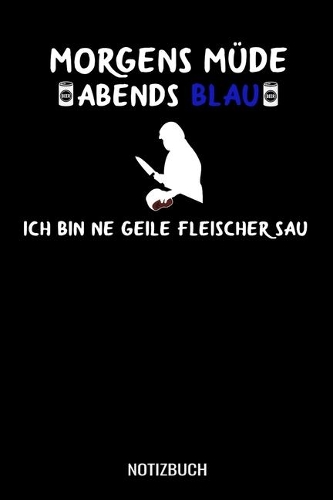 Morgens müde abends blau ich bin ne geile Fleischer Sau