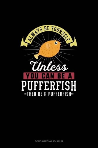 Always Be Yourself Unless You Can Be A Pufferfish Then Be A Pufferfish