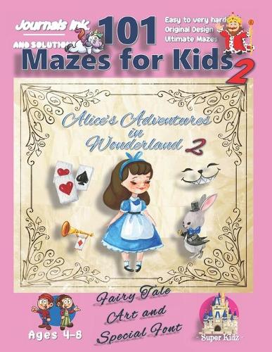 101 Mazes For Kids 2: SUPER KIDZ Book. Children - Ages 4-8 (US Edition) Fairy Tale Alice's Adventures in Wonderland custom art interior. 101 Puzzles with solutions -Easy (4 Superkidz - 101 Mazes for Kids Fairytales)