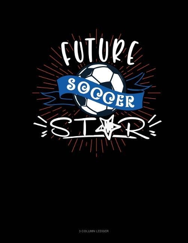 Future Soccer Star: 3 Column Ledger(688 3 Column Ledger)