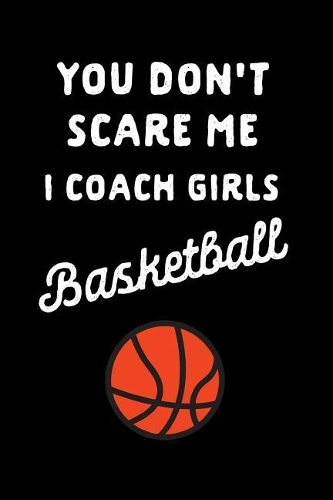 You Don't Scare Me I Coach Girls Basketball
