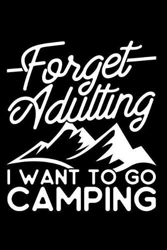 Forget Adulting I Want to Go Camping