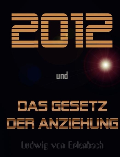 2012 und das Gesetz der Anziehung: (German)