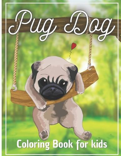 Pug Dog Coloring Book for Kids: Cute Pug Dogs Animals Coloring Book for Kids ( 4 to 12 years old )