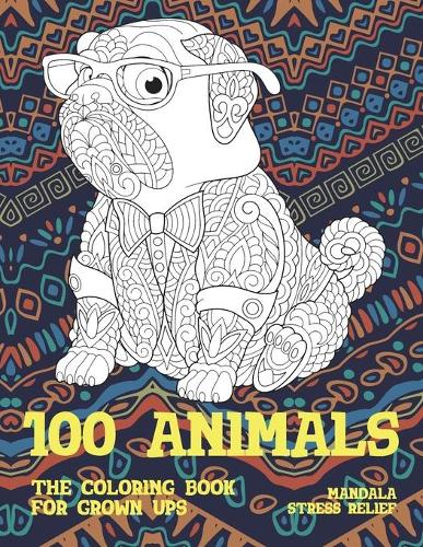 The Coloring Book for Grown UPS - 100 Animals - Mandala Stress Relief