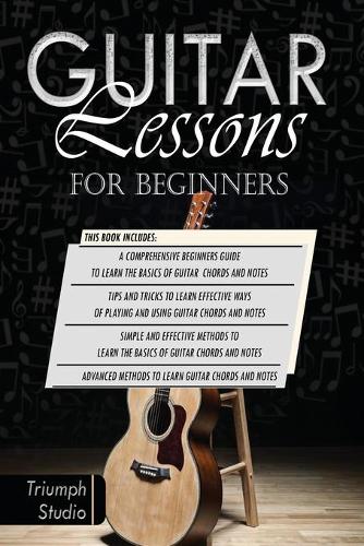Guitar Lessons for Beginners: 4 in 1- Beginner's Guide+ Tips and Tricks+ Simple and Effective Strategies+ Advanced strategies to learn Guitar Chords and Notes