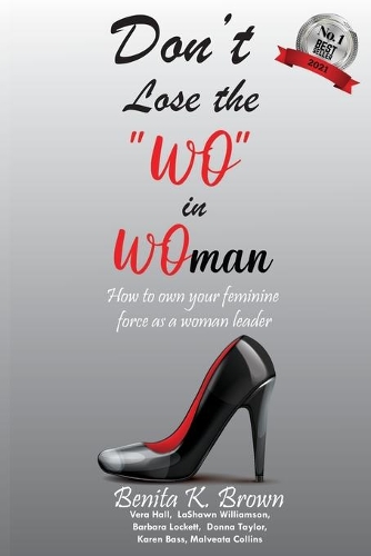 Don't Lose the "WO" in WOman: How to own your feminine force as a woman leader