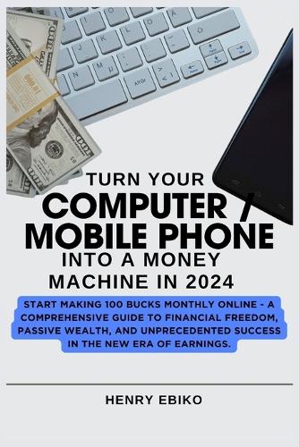 Turn Your COMPUTER / MOBILE PHONE Into A Money Machine In 2024