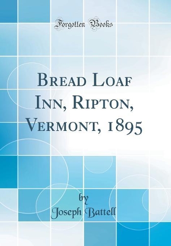 Bread Loaf Inn, Ripton, Vermont, 1895 (Classic Reprint)