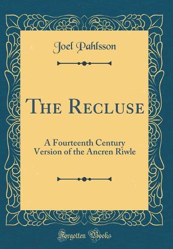 The Recluse: A Fourteenth Century Version of the Ancren Riwle (Classic Reprint)