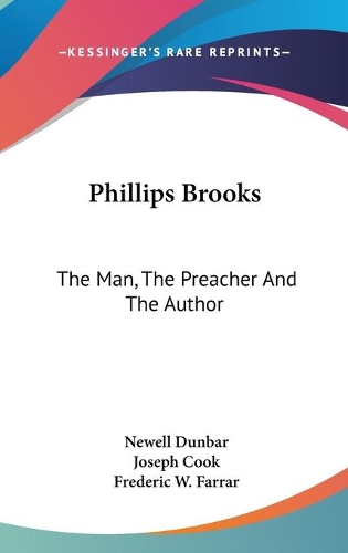 Phillips Brooks: The Man, The Preacher And The Author(English)
