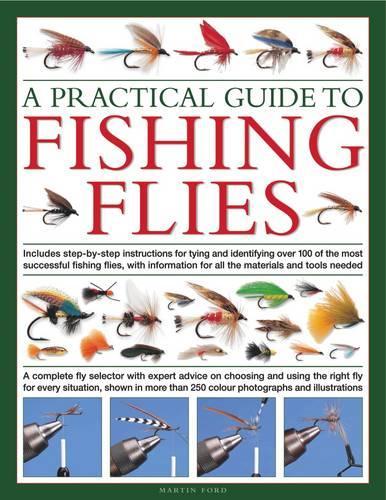 Practical Guide to Fishing Flies: A Complete Fly Selector with Expert Advice on Choosing and Using the Right Fly for Every Situation, Shown in More Than 250 Vibrant Photographs and I(Practical Guide)