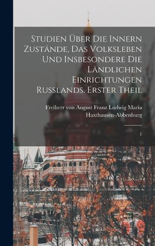 Studien über die innern Zustände, das Volksleben und insbesondere die ländlichen Einrichtungen Russlands. Erster Theil