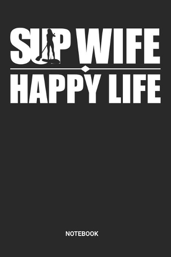 SUP Wife Happy Life Notebook: SUP Themed Notebook (6x9 inches) with Blank Pages ideal as a Stand Up Paddeling Journal. Perfect as a Water Sports Traveeling Book or Sketchbook for