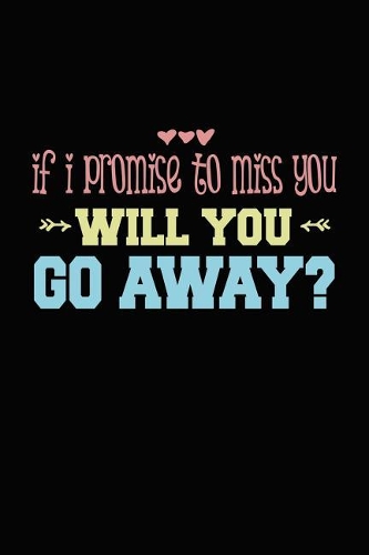 If I Promise To Miss You Will You Go Away?: Bitchy Smartass Quotes - Funny Gag Gift for Work or Friends - Cornell Notebook For School or Office