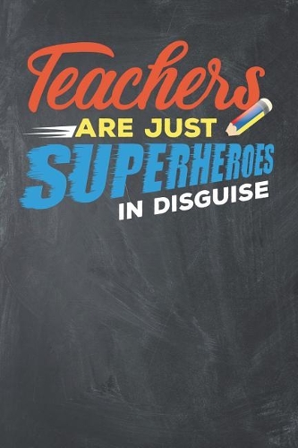 Teachers are Just Superheroes in Disguise: Teacher Appreciation Gift Notebook - 160 College Ruled Blank Lined pages Composition book - Chalkboard cover with quote.