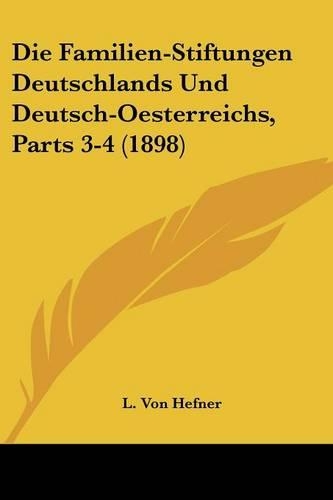 Die Familien-Stiftungen Deutschlands Und Deutsch-Oesterreichs, Parts 3-4 (1898): (German)