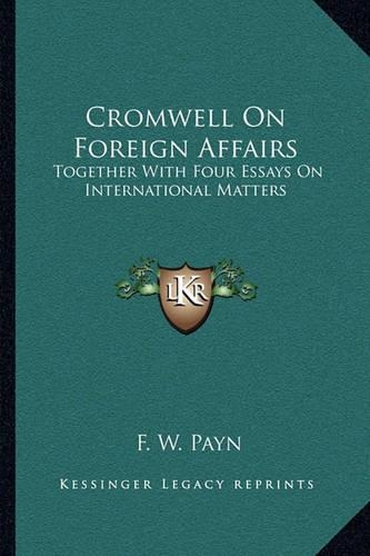 Cromwell On Foreign Affairs: Together With Four Essays On International Matters(English)