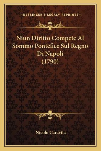 Niun Diritto Compete Al Sommo Pontefice Sul Regno Di Napoli (1790): (Italian)