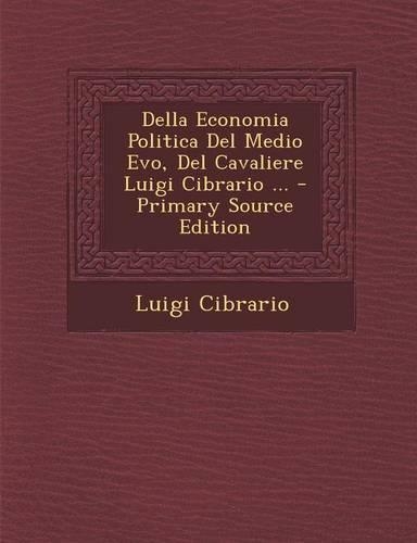 Della Economia Politica Del Medio Evo, Del Cavaliere Luigi Cibrario ... - Primary Source Edition: (Italian)