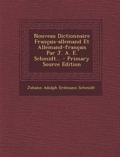 Nouveau Dictionnaire Francais-Allemand Et Allemand-Francais Par J. A. E. Schmidt...: (English)