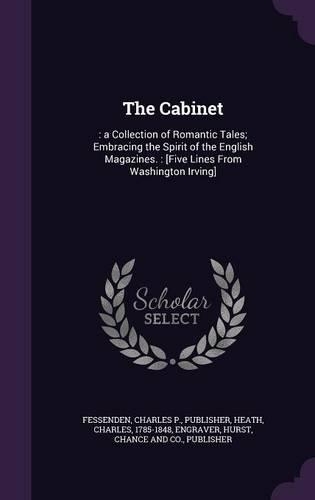 Cabinet: : a Collection of Romantic Tales; Embracing the Spirit of the English Magazines.: [Five Lines From Washington Irving]
