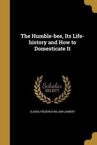 The Humble-bee, Its Life-history and How to Domesticate It