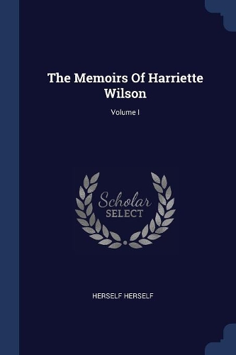 The Memoirs Of Harriette Wilson; Volume I